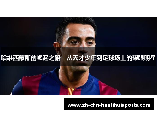 哈维西蒙斯的崛起之路:从天才少年到足球场上的耀眼明星